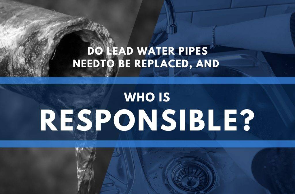 Do lead water pipes need to be replaced, and who is responsible? 